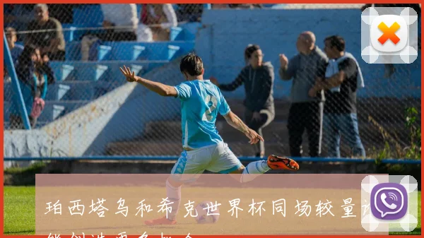 珀西塔乌和希克世界杯同场较量谁能创造更多机会