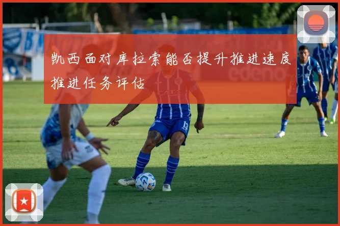 凯西面对库拉索能否提升推进速度推进任务评估
