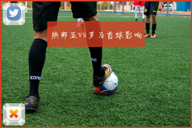 热那亚vs罗马首球影响